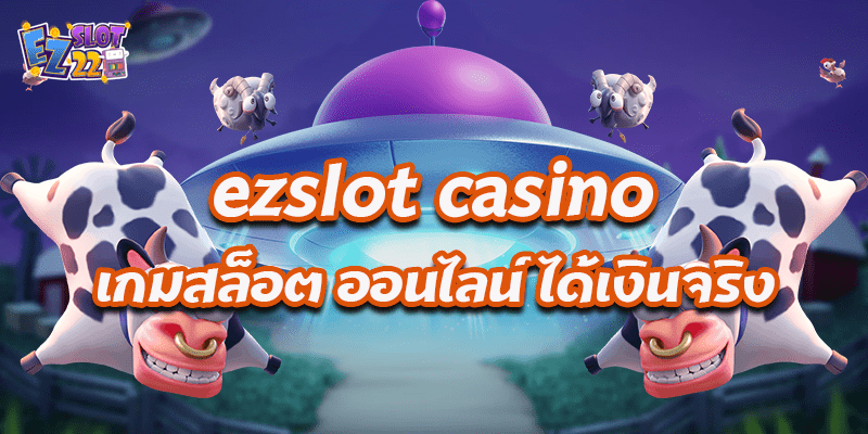 ezslot casino เกมสล็อต ออนไลน์ ได้เงินจริง